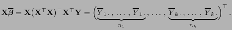 $\displaystyle {\mathbf{X}}\overline{\boldsymbol{\beta}}={\mathbf{X}}\bigl({\mat...
...line
Y_{k \cdot}  , \ldots , \overline Y_{k \cdot}}_{n_k}
\Bigr)^\top .
$