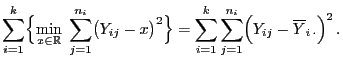 $\displaystyle \sum\limits_{i=1}^k \Bigl\{\min\limits_{x\in\mathbb{R}}\;
\sum\li...
...s_{i=1}^k \sum\limits_{j=1}^{n_i}\Bigl(Y_{ij}-\overline
Y_{i \cdot}\Bigr)^2 .$