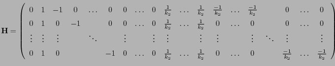 $\displaystyle {\mathbf{H}}=\left(\begin{array}{ccccccccccccccccccc}
0 & 1 & -1 ...
...& 0 & \ldots & 0 & & \frac{-1}{k_2}& \ldots
&\frac{-1}{k_2}
\end{array}\right)
$