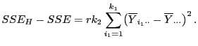 $\displaystyle SSE_H-SSE=rk_2 \sum\limits_{i_1=1}^{k_1} \bigl(\overline Y_{i_1\cdot\cdot}- \overline Y_{\cdot\cdot\cdot}\bigr)^2 .$