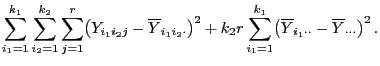 $\displaystyle \sum\limits_{i_1=1}^{k_1}\sum\limits_{i_2=1}^{k_2}\sum\limits_{j=...
...{k_1}\bigl(\overline
Y_{i_1\cdot\cdot}-\overline Y_{\cdot\cdot\cdot}\bigr)^2 .$