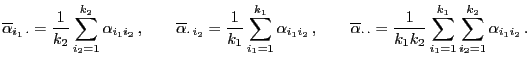 $\displaystyle \overline\alpha_{i_1 \cdot}=\frac{1}{k_2}\sum\limits_{i_2=1}^{k_...
...}{k_1k_2}\sum\limits_{i_1=1}^{k_1}\sum\limits_{i_2=1}^{k_2}
\alpha_{i_1i_2} .
$