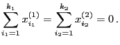 $\displaystyle \sum\limits_{i_1=1}^{k_1} x^{(1)}_{i_1}=\sum\limits_{i_2=1}^{k_2}
x^{(2)}_{i_2}=0 .
$