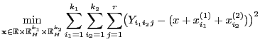 $\displaystyle \min\limits_{{\mathbf{x}}\in\mathbb{R}\times\mathbb{R}^{k_1}_H\ti...
...2}
\sum\limits_{j=1}^r\bigl(Y_{i_1i_2j}-(x+x_{i_1}^{(1)}+x_{i_2}^{(2)})\bigr)^2$