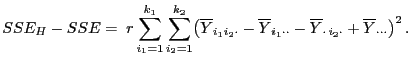$\displaystyle SSE_H-SSE=\;r \sum\limits_{i_1=1}^{k_1}\sum\limits_{i_2=1}^{k_2} ...
...t\cdot}-\overline Y_{\cdot  i_2\cdot}+\overline Y_{\cdot\cdot\cdot}\bigr)^2 .$