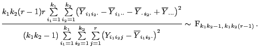 $\displaystyle \frac{k_1k_2(r-1) r
\sum\limits_{i_1=1}^{k_1}\sum\limits_{i_2=1}^...
...j}-\overline Y_{i_1i_2\cdot}\bigr)^2} \sim {\rm F}_{k_1k_2-1, k_1k_2(r-1)} .$