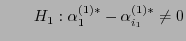 $\displaystyle \qquad H_1:
\alpha_{1}^{(1)*}-\alpha_{i_1}^{(1)*}\not=0$