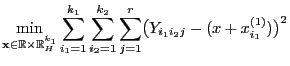 $\displaystyle \min\limits_{{\mathbf{x}}\in\mathbb{R}\times\mathbb{R}^{k_1}_H}
\...
...ts_{i_2=1}^{k_2}
\sum\limits_{j=1}^r\bigl(Y_{i_1i_2j}-(x+x_{i_1}^{(1)})\bigr)^2$
