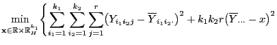$\displaystyle \min\limits_{{\mathbf{x}}\in\mathbb{R}\times\mathbb{R}^{k_1}_H} \...
... Y_{i_1i_2\cdot}\bigr)^2 +
k_1k_2r\bigl(\overline Y_{\cdot\cdot\cdot}-x\bigr)^2$