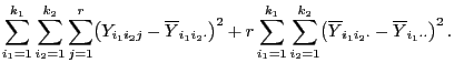 $\displaystyle \sum\limits_{i_1=1}^{k_1}\sum\limits_{i_2=1}^{k_2}\sum\limits_{j=...
...}^{k_2}
\bigl(\overline Y_{i_1i_2\cdot}-\overline Y_{i_1\cdot\cdot} \bigr)^2 .$