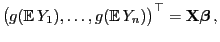 $\displaystyle \bigl(g({\mathbb{E} }Y_1),\ldots,g({\mathbb{E} }Y_n)\bigr)^\top={\mathbf{X}}{\boldsymbol{\beta}} ,$