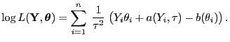 $\displaystyle \log L({\mathbf{Y}},{\boldsymbol{\theta}})=\sum_{i=1}^n\;\frac{1}{\tau^2}\;\bigl(Y_i \theta_i +a(Y_i,\tau)-b (\theta_i)\bigr) .$