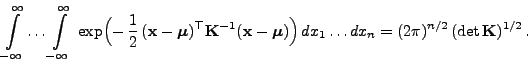 $\displaystyle \int\limits_{-\infty}^\infty \ldots \int\limits_{-\infty}^\infty ...
...bol{\mu}})\Bigr)  dx_1\ldots dx_n =(2\pi)^{n/2}  (\det {\mathbf{K}})^{1/2} .$