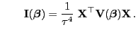 $\displaystyle \qquad {\mathbf{I}}({\boldsymbol{\beta}})=\frac{1}{\tau^4}\;{\mathbf{X}}^\top{\mathbf{V}}({\boldsymbol{\beta}}){\mathbf{X}} .$