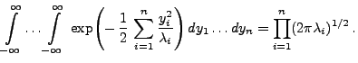 $\displaystyle \int\limits_{-\infty}^\infty \ldots
\int\limits_{-\infty}^\infty
...
...bda_i}
\Biggr)  dy_1\ldots dy_n= \prod\limits_{i=1}^n
(2\pi\lambda_i)^{1/2} .$