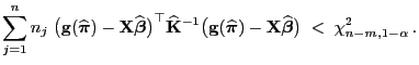 $\displaystyle \sum_{j=1}^n
n_j\;\bigl({\mathbf{g}}(\widehat{\boldsymbol{\pi}})-...
...})-{\mathbf{X}}\widehat{\boldsymbol{\beta}}\bigr)\;<\;\chi^2_{n-m,1-\alpha} .
$