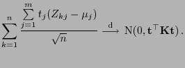 $\displaystyle \sum\limits_{k=1}^n \frac{\sum\limits_{j=1}^m t_j(Z_{kj}-\mu_j)}{...
... d}}{\longrightarrow}  {\rm N}(0,{\mathbf{t}}^\top{\mathbf{K}}{\mathbf{t}}) .$