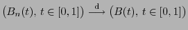 $\displaystyle \bigl(B_n(t), t\in[0,1]\bigr)\stackrel{{\rm d}}{\longrightarrow}\bigl(B(t), t\in[0,1]\bigr)$