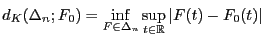 $\displaystyle d_K(\Delta_n;F_0)=\inf\limits_{F\in\Delta_n}\sup\limits_{t\in\mathbb{R}}\vert F(t)-F_0(t)\vert$