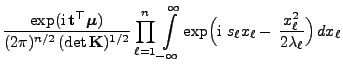 $\displaystyle \frac{\exp({\rm i} {\mathbf{t}}^\top{\boldsymbol{\mu}})}{(2\pi)^...
...gl( {\rm i}  s_\ell x_\ell - \frac{x_\ell^2}{2\lambda_\ell}
\Bigr) 
dx_\ell$