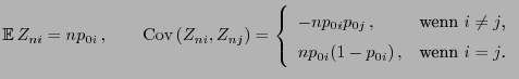 $\displaystyle {\mathbb{E} }Z_{ni}=np_{0i} ,\qquad {\rm Cov }(Z_{ni},Z_{nj})=...
...enn $i\not=j$,}\  np_{0i}(1-p_{0i}) , & \mbox{wenn $i=j$.} \end{array}\right.$