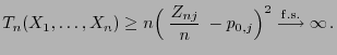 $\displaystyle T_n(X_1,\ldots,X_n)\ge
n\Bigl(\;\frac{Z_{nj}}{n}\;-p_{0,j}\Bigr)^2\stackrel{{\rm f.s.}}{\longrightarrow}\infty .
$