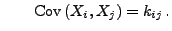 $\displaystyle \qquad {\rm Cov }(X_i,X_j)=k_{ij} .$