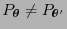 $\displaystyle P_{\boldsymbol{\theta}}\not=P_{{\boldsymbol{\theta}}^\prime}$