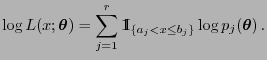 $\displaystyle \log L(x;{\boldsymbol{\theta}})=\sum\limits_{j=1}^r {1\hspace{-1mm}{\rm I}}_{\{a_j<x\le
b_j\}}\log p_j({\boldsymbol{\theta}}) .
$