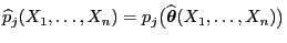 $ \widehat p_j(X_1,\ldots,X_n)=
p_j\bigl(\widehat{\boldsymbol{\theta}}(X_1,\ldots,X_n)\bigr)$