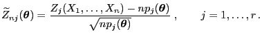 $\displaystyle \widetilde Z_{nj}({\boldsymbol{\theta}})= \frac{Z_j(X_1,\ldots,X_...
...symbol{\theta}})}{\sqrt{n p_j({\boldsymbol{\theta}})}}\;,\qquad j=1,\ldots,r .$