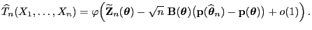 $\displaystyle \widehat T_n(X_1,\ldots,X_n)= \varphi\Bigl(\widetilde{\mathbf{Z}}...
...boldsymbol{\theta}}_n)-{\mathbf{p}}({\boldsymbol{\theta}})\bigr) +o(1)\Bigr) .$