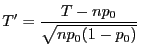 $\displaystyle T^\prime=\frac{T-np_0}{\sqrt{np_0(1-p_0)}}
$