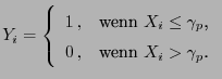 $\displaystyle Y_i=\left\{\begin{array}{ll} 1 , & \mbox{wenn $X_i\le \gamma_p$,}\\
0 , & \mbox{wenn $X_i> \gamma_p$.}
\end{array}\right.
$