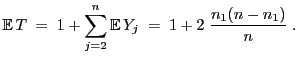 $\displaystyle {\mathbb{E} }T\;=\;1+\sum\limits_{j=2}^n{\mathbb{E} }
Y_j\;=\;1+2\;\frac{n_1(n-n_1)}{n}\;.
$