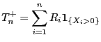 $\displaystyle T^+_n=\sum\limits_{i=1}^n R_i{\bf 1}_{\{X_i>0\}}$