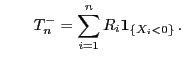 $\displaystyle \qquad T^-_n=\sum\limits_{i=1}^n R_i{\bf 1}_{\{X_i<0\}} .$
