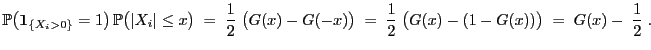 $\displaystyle \mathbb{P}\bigl({\bf 1}_{\{X_i>0\}}=1\bigr) \mathbb{P}\bigl(\ver...
...)\bigr)\;=\;
\frac{1}{2}\;\bigl(G(x)-(1-G(x))\bigr)\;=\; G(x)-\;\frac{1}{2}\;.
$