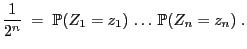$\displaystyle \frac{1}{2^n}\;=\;\mathbb{P}(Z_1=z_1) \ldots \mathbb{P}(Z_n=z_n) \;.$