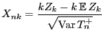 $\displaystyle X_{nk}=\frac{kZ_k-k {\mathbb{E} }Z_k }{\sqrt{{\rm Var }T^+_n}}$