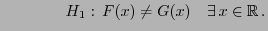 $\displaystyle \qquad\qquad H_1: F(x)\not=G(x)\quad\exists  x\in\mathbb{R} .$