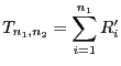 $\displaystyle T_{n_1,n_2}=\sum\limits_{i=1}^{n_1} R^\prime_i$