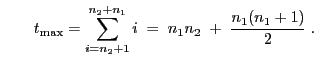 $\displaystyle \qquad
t_{\max}=\sum\limits_{i=n_2+1}^{n_2+n_1}i\;=\;n_1n_2\;+\;\frac{n_1(n_1+1)}{2}\;.
$