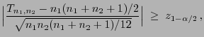 $\displaystyle \Bigl\vert\frac{T_{n_1,n_2}-
n_1(n_1+n_2+1)/2}{\sqrt{n_1n_2(n_1+n_2+1)/12}}\Bigr\vert \;\ge\;
z_{1-\alpha/2} ,
$