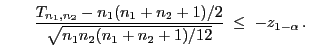 $\displaystyle \qquad \frac{T_{n_1,n_2}-
n_1(n_1+n_2+1)/2}{\sqrt{n_1n_2(n_1+n_2+1)/12}} \;\le\;
-z_{1-\alpha}  .
$