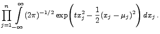 $\displaystyle \prod\limits_{j=1}^n \int\limits_{-\infty}^\infty(2\pi)^{-1/2}
\exp\Biggl( tx_j^2-\frac{1}{2}(x_j-\mu_j)^2\Biggr) dx_j .$
