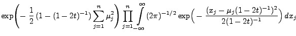 $\displaystyle \exp\Biggl(-\;\frac{1}{2} (1-(1-2t)^{-1})\sum\limits_{j=1}^n\mu_...
...{-1/2}\exp\Bigl( -\;\frac{(x_j-\mu_j(1-2t)^{-1})^2}{2(1-2t)^{-1}}\Bigr) 
dx_j$