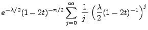 $\displaystyle e^{-\lambda/2}(1-2t)^{-n/2}
\sum\limits_{j=0}^\infty\;\frac{1}{j!}\;
\Bigl(\frac{\lambda}{2}(1-2t)^{-1}\Bigr)^j$