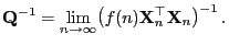 $\displaystyle {\mathbf{Q}}^{-1}=\lim\limits_{n\to\infty}
\bigl(f(n){\mathbf{X}}_n^\top{\mathbf{X}}_n\bigr)^{-1} .
$