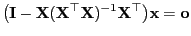$\displaystyle \bigl({\mathbf{I}}-{\mathbf{X}}({\mathbf{X}}^\top{\mathbf{X}})^{-1}{\mathbf{X}}^\top\bigr){\mathbf{x}}={\bf o}$